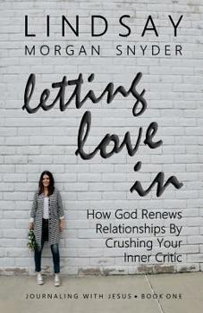 Paperback Letting Love In: How God Renews Relationships by Crushing Your Inner Critic Book