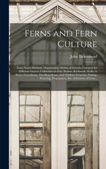 Hardcover Ferns and Fern Culture: Their Native Habitats, Organisation, Habits of Growth, Compost for Different Genera; Cultivation in Pots, Baskets, Roc Book