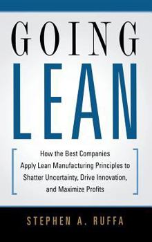 Hardcover Going Lean: How the Best Companies Apply Lean Manufacturing Principles to Shatter Uncertainty, Drive Innovation, and Maximize Prof Book
