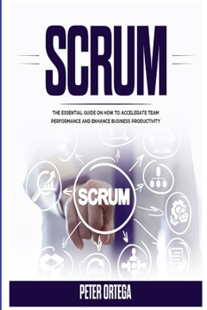 Paperback Scrum: The Essential Guide on How to Accelerate Team Performance and Enhance Business Productivity Book