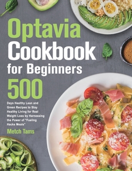 Paperback Optavia Cookbook for Beginners: 500 Days Healthy Lean and Green Recipes to Stay Healthy Living for Real Weight Loss by Harnessing the Power of Fueling Book