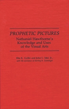 Prophetic Pictures: Nathaniel Hawthorne's Knowledge and Uses of the Visual Arts (Contributions in American Studies)