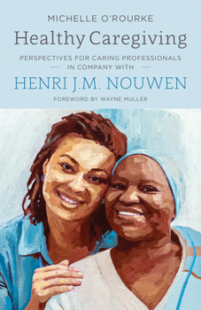 Paperback Healthy Caregiving: Perspectives for Caring Professionals in Company with Henri J.M. Nouwen Book