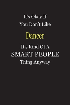 It's Okay If You Don't Like Dancer It's Kind Of A Smart People Thing Anyway: Blank Lined Notebook Journal Gift Idea