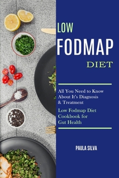 Paperback Low Fodmap Diet: All You Need to Know About It's Diagnosis & Treatment (Low Fodmap Diet Cookbook for Gut Health) Book