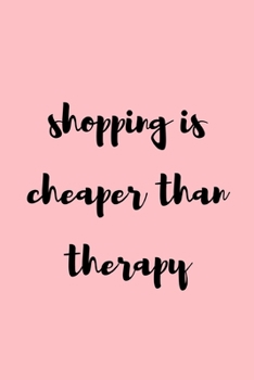Shopping is cheaper than therapy: novelty notebook 6"x9"