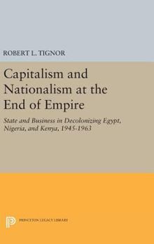 Hardcover Capitalism and Nationalism at the End of Empire: State and Business in Decolonizing Egypt, Nigeria, and Kenya, 1945-1963 Book