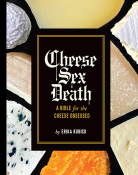 Hardcover Cheese Sex Death: A Bible for the Cheese Obsessed Book