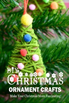 Paperback DIY Christmas Ornament Crafts: Make Your Christmas More Fascinating!: Perfect Gift Ideas for Christmas Book