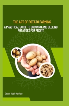 Paperback The Art of Potato Farming: A Practical Guide to Growing and Selling Potatoes for Profit Book