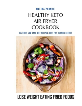 Paperback Healthy Keto Air Fryer Cookbook: Delicious Low Carb Diet Recipes: Best Fat-burning Recipes: Lose Weight Eating Fried Foods Book