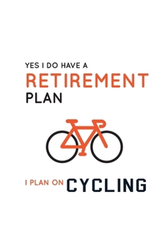 Yes I Do Have A Retirement Plan I Plan on Cycling: Blank Lined Journal (Notebook, Diary) Gift for Cycling Lovers (120 pages, Lined, 6x9), Cycling Bicycle Bike Cyclist Gift Journal Notebook