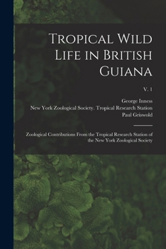 Paperback Tropical Wild Life in British Guiana; Zoological Contributions From the Tropical Research Station of the New York Zoological Society; v. 1 Book