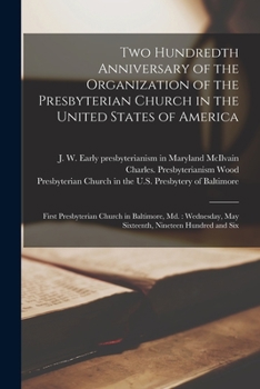 Two Hundredth Anniversary of the Organization of the Presbyterian Church in the United States of America: First Presbyterian Church in Baltimore, Md.: ... May Sixteenth, Nineteen Hundred and Six