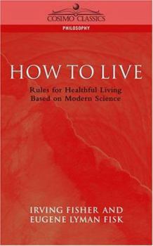 How to Live: Rules for Healthful Living Based on Modern Science