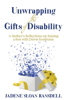 Unwrapping the Gifts of Disability: A Mother's Reflections on Raising a Son with Down Syndrome