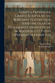 Paperback Charta Papyracea Graece Scripta Musei Borgiani Velitris Qua Series Incolarum Ptolemaidis Arsinoiticae In Aggeribus Et Fossis Operantium Exhibetur Book