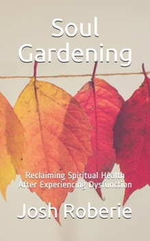 Paperback Soul Gardening: Reclaiming Spiritual Health After Experiencing Dysfunction Book