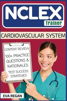 Paperback NCLEX: Cardiovascular System: The NCLEX Trainer: Content Review, 100+ Specific Practice Questions & Rationales, and Strategies for Test Success Book