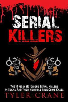 Paperback Serial Killers: The 10 Most Notorious Serial Killers in Texas and Their Horrible True Crime Cases Book