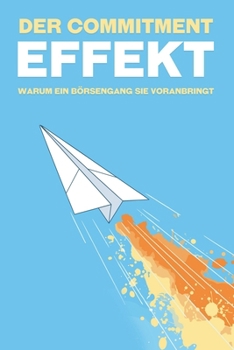 Der Commitment-Effekt: Warum ein Börsengang Sie voranbringt (German Edition)