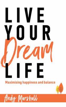 Paperback Live Your Dream Life: Maximising happiness and balance Book