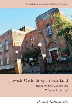 Paperback Jewish Orthodoxy in Scotland: Rabbi Dr Salis Daiches and Religious Leadership Book