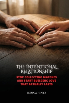 Paperback The Intentional Relationship: Stop Collecting Matches and Start Building Love That Actually Lasts Book