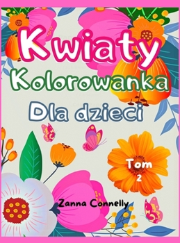 Kwiaty Kolorowanka Dla dzieci: Niesamowita książeczka do kolorowania i aktywności dla dziewczynek z kwiatowym wzorem. R�żnorodnośc wzor�w kwiatowych dla dziewcząt, dzieci, nastolatk�w. Kolorowanki z d