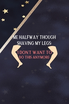 Paperback Me Halfway Though Shaving My Legs: "I Don't Want To Do This Anymore" All Purpose 6x9 Blank Lined Notebook Journal Way Better Than A Card Trendy Unique Book
