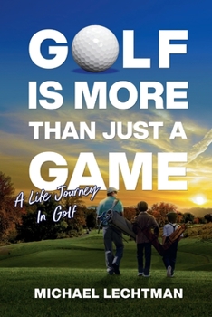 Paperback Golf Is More Than Just A Game: A Life Journey In Golf Book