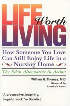 Paperback Life Worth Living: How Someone You Love Can Still Enjoy Life in a Nursing Home; The Eden Alternative in Action Book