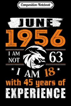 Composition Notebook: June 1956 I Am Not 63 I Am 18 With 45 Year Of Experience  Journal/Notebook Blank Lined Ruled 6x9 100 Pages