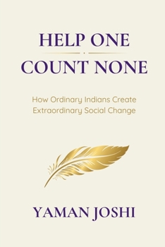 HELP ONE , COUNT NONE: How Ordinary Indians Create Extraordinary Social Change