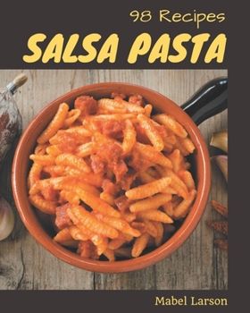 Paperback 98 Salsa Pasta Recipes: Making More Memories in your Kitchen with Salsa Pasta Cookbook! Book