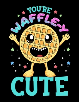 Paperback You're Waffle-y Cute: Cute & Funny You're Waffle-y Cute Waffle Breakfast Pun Blank Sketchbook to Draw and Paint (110 Empty Pages, 8.5" x 11" Book