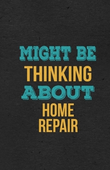 Might Be Thinking About Home Repair A5 Lined Notebook: Funny Hobby Skill Recreation Graphic For Leisure Sideline Interest. Unique Blank Composition Scrapbook Great Office School Writing Note Taking