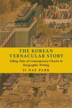 Hardcover The Korean Vernacular Story: Telling Tales of Contemporary Chos&#335;n in Sinographic Writing Book