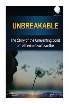 Paperback Unbreakable: The Story Of The Unrelenting Spirit Of Katherine Symthe Book