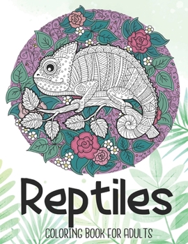 Reptiles Adult Coloring Book: Relaxing Coloring Pages, Stress Relieving Adult Coloring Book for Menand Women