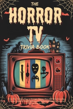 The Horror TV Trivia Book: From The Twilight Zone to Stranger Things, Over 500 Trivia Questions, Creepy Games & Scary Challenges on Buffy, ... Horror Story & More (Halloween Trivia Books)