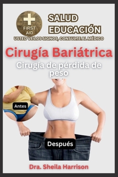 Cirugía Bariátrica (Cirugía de Pérdida de Peso): Propósito de la cirugía, Qué hacer y qué no hacer, Ventajas, Desventajas, Consejos de preparación, Pr