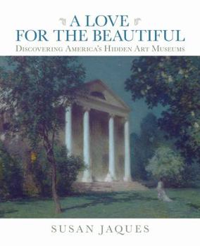 Paperback A Love for the Beautiful: Discovering America's Hidden Art Museums Book