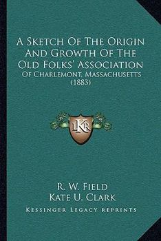 Paperback A Sketch Of The Origin And Growth Of The Old Folks' Association: Of Charlemont, Massachusetts (1883) Book