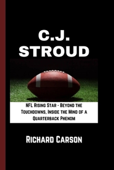 Paperback C.J. Stroud: NFL Rising Star - Beyond the Touchdowns, Inside the Mind of a Quarterback Phenom Book