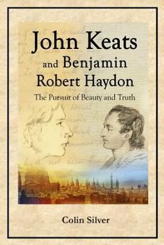 Paperback John Keats and Benjamin Robert Haydon: The Pursuit of Beauty and Truth Book