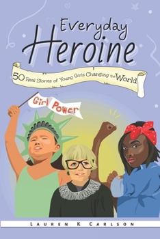 Paperback Everyday Heroine: 50 Real Stories of Young Girls Changing the World Book
