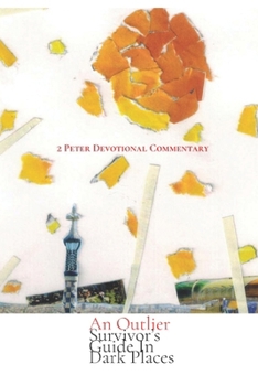 Paperback An Outlier Survivor's Guide in Dark Places: 2 Peter Devotional Commentary Book