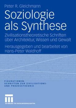 Hardcover Soziologie ALS Synthese: Zivilisationstheoretische Schriften Über Architektur, Wissen Und Gewalt [German] Book