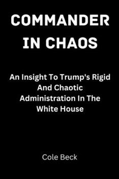 Paperback Commander In Chaos: An Insight To Trump's Rigid And Chaotic Administration In The White House Book